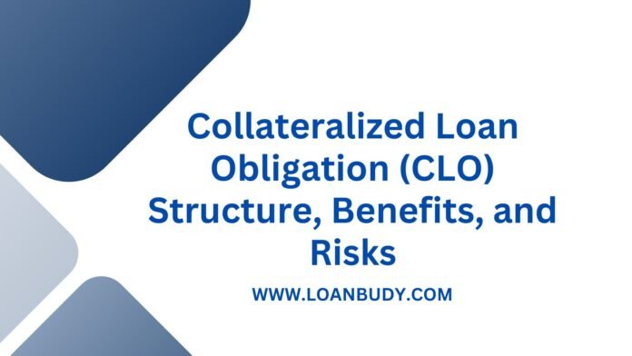 Collateralized Loan Obligation (CLO) Structure, Benefits, and Risks