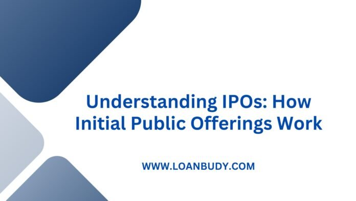 Understanding IPOs: How Initial Public Offerings Work