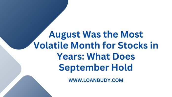 August Was the Most Volatile Month for Stocks in Years: What Does September Hold