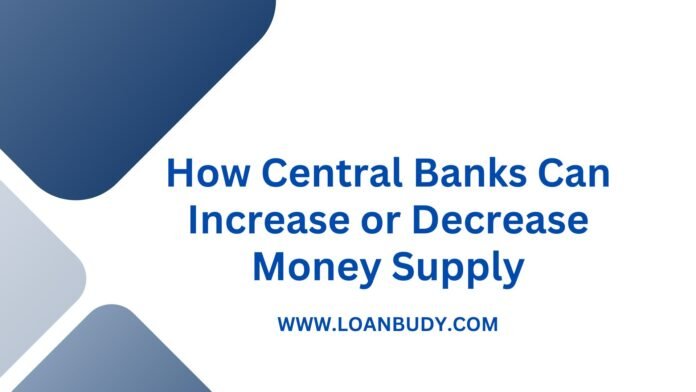 How Central Banks Can Increase or Decrease Money Supply