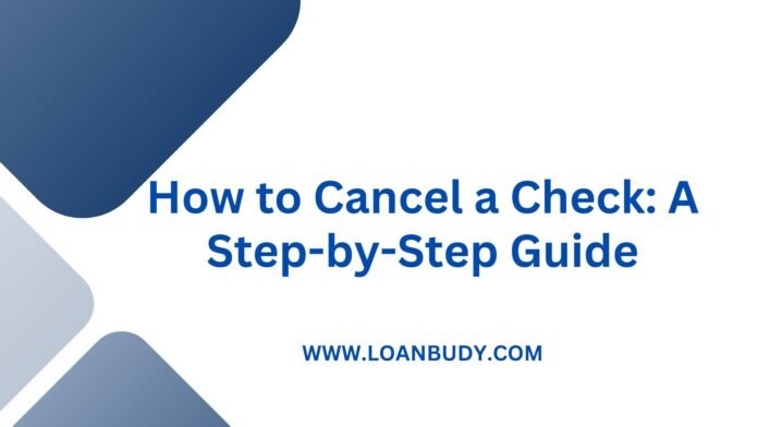 How to Cancel a Check: A Step-by-Step Guide