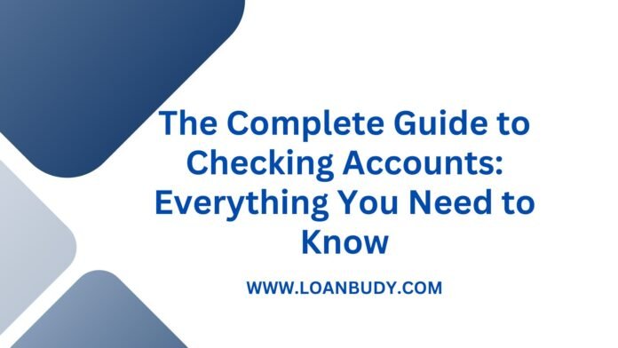 The Complete Guide to Checking Accounts: Everything You Need to Know